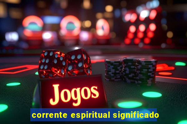 corrente espiritual significado